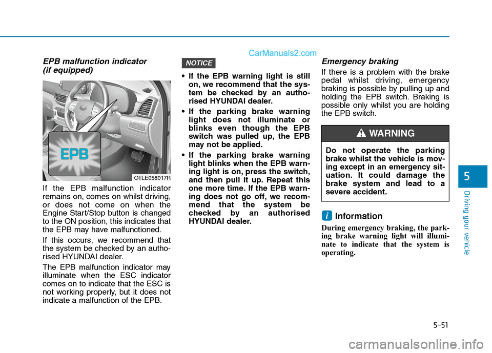 Hyundai Tucson 2020 Owners Manual - RHD (UK, Australia) 5-51
Driving your vehicle
5
EPB malfunction indicator
(if equipped)
If the EPB malfunction indicator
remains on, comes on whilst driving,
or does not come on when the
Engine Start/Stop button is chan Hyundai Tucson 2020 Owners Manual - RHD (UK, Australia) 5-51
Driving your vehicle
5
EPB malfunction indicator
(if equipped)
If the EPB malfunction indicator
remains on, comes on whilst driving,
or does not come on when the
Engine Start/Stop button is chan
