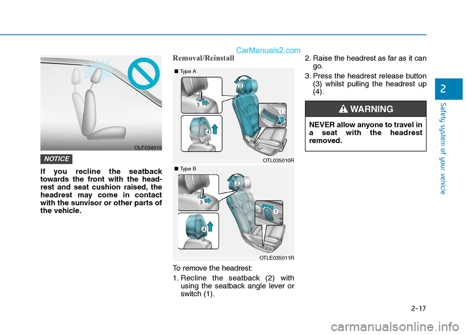 Hyundai Tucson 2020  Owners Manual - RHD (UK, Australia) 2-17
Safety system of your vehicle
2
If you recline the seatback
towards the front with the head-
rest and seat cushion raised, the
headrest may come in contact
with the sunvisor or other parts of
the