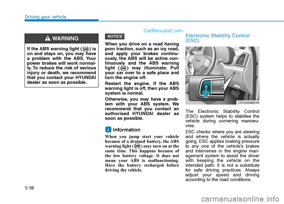 Hyundai Tucson 2020 Owners Manual - RHD (UK, Australia) 5-58
Driving your vehicle
When you drive on a road having
poor traction, such as an icy road,
and apply your brakes continu-
ously, the ABS will be active con-
tinuously and the ABS warning
light ( ) Hyundai Tucson 2020 Owners Manual - RHD (UK, Australia) 5-58
Driving your vehicle
When you drive on a road having
poor traction, such as an icy road,
and apply your brakes continu-
ously, the ABS will be active con-
tinuously and the ABS warning
light ( )