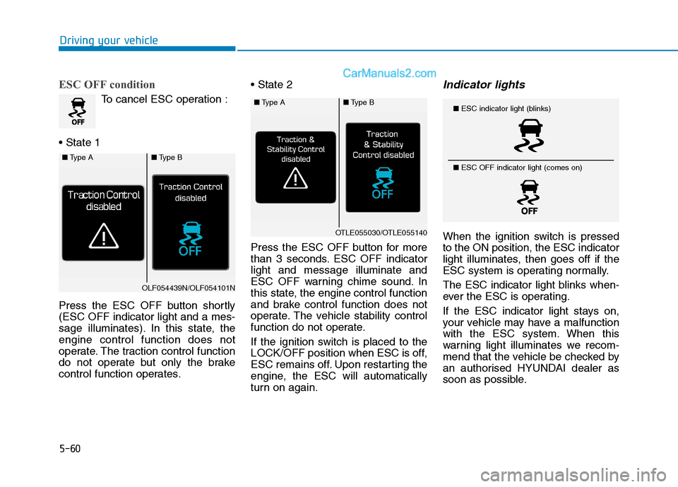 Hyundai Tucson 2020 Owners Manual - RHD (UK, Australia) 5-60
Driving your vehicle
ESC OFF condition
To cancel ESC operation :
Press the ESC OFF button shortly
(ESC OFF indicator light and a mes-
sage illuminates). In this state, the
engine control functio Hyundai Tucson 2020 Owners Manual - RHD (UK, Australia) 5-60
Driving your vehicle
ESC OFF condition
To cancel ESC operation :
Press the ESC OFF button shortly
(ESC OFF indicator light and a mes-
sage illuminates). In this state, the
engine control functio