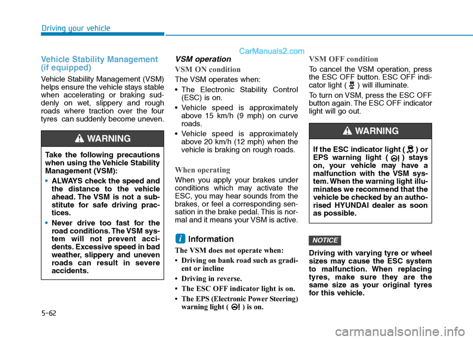 Hyundai Tucson 2020 Owners Manual - RHD (UK, Australia) 5-62
Driving your vehicle
Vehicle Stability Management
(if equipped)
Vehicle Stability Management (VSM)
helps ensure the vehicle stays stable
when accelerating or braking sud-
denly on wet, slippery Hyundai Tucson 2020 Owners Manual - RHD (UK, Australia) 5-62
Driving your vehicle
Vehicle Stability Management
(if equipped)
Vehicle Stability Management (VSM)
helps ensure the vehicle stays stable
when accelerating or braking sud-
denly on wet, slippery