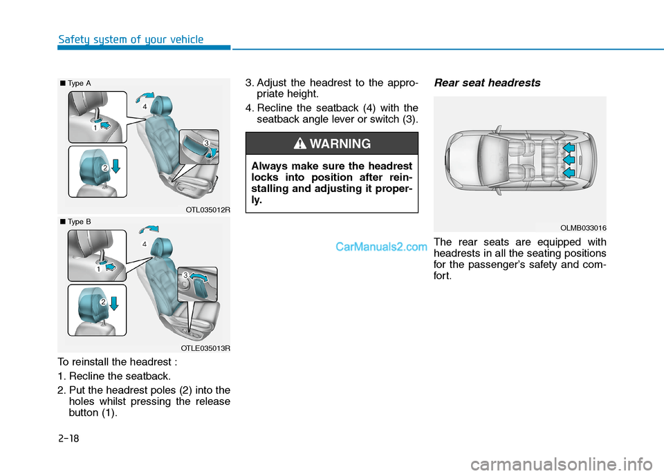 Hyundai Tucson 2020  Owners Manual - RHD (UK, Australia) 2-18
Safety system of your vehicle
To reinstall the headrest :
1. Recline the seatback.
2. Put the headrest poles (2) into the
holes whilst pressing the release
button (1).3. Adjust the headrest to th