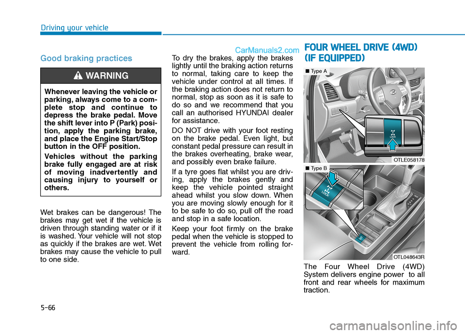 Hyundai Tucson 2020 Owners Manual - RHD (UK, Australia) 5-66
Driving your vehicle
Good braking practices
Wet brakes can be dangerous! The
brakes may get wet if the vehicle is
driven through standing water or if it
is washed. Your vehicle will not stop
as Hyundai Tucson 2020 Owners Manual - RHD (UK, Australia) 5-66
Driving your vehicle
Good braking practices
Wet brakes can be dangerous! The
brakes may get wet if the vehicle is
driven through standing water or if it
is washed. Your vehicle will not stop
as