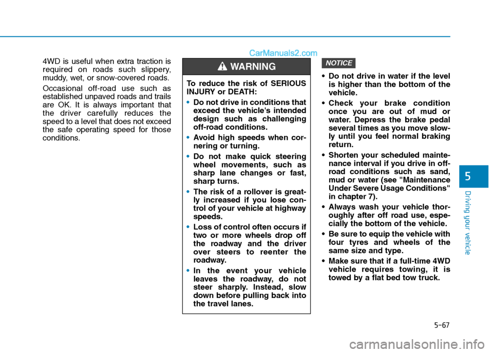 Hyundai Tucson 2020 Owners Manual - RHD (UK, Australia) 5-67
Driving your vehicle
5
4WD is useful when extra traction is
required on roads such slippery,
muddy, wet, or snow-covered roads.
Occasional off-road use such as
established unpaved roads and trail Hyundai Tucson 2020 Owners Manual - RHD (UK, Australia) 5-67
Driving your vehicle
5
4WD is useful when extra traction is
required on roads such slippery,
muddy, wet, or snow-covered roads.
Occasional off-road use such as
established unpaved roads and trail