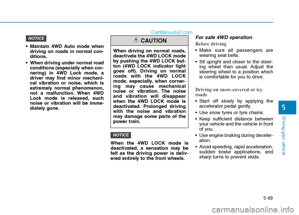 Hyundai Tucson 2020 Owners Manual - RHD (UK, Australia) 5-69
Driving your vehicle
5
Maintain 4WD Auto mode when
driving on roads in normal con-
ditions.
When driving under normal road
conditions (especially when cor-
nering) in 4WD Lock mode, a
driver ma Hyundai Tucson 2020 Owners Manual - RHD (UK, Australia) 5-69
Driving your vehicle
5
Maintain 4WD Auto mode when
driving on roads in normal con-
ditions.
When driving under normal road
conditions (especially when cor-
nering) in 4WD Lock mode, a
driver ma