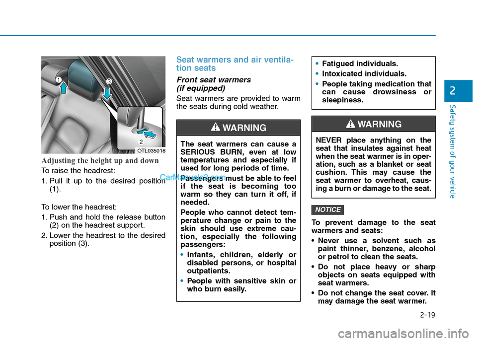Hyundai Tucson 2020 Owners Manual - RHD (UK, Australia) 2-19
Safety system of your vehicle
2
Adjusting the height up and down
To raise the headrest:
1. Pull it up to the desired position
(1).
To lower the headrest:
1. Push and hold the release button
(2) o Hyundai Tucson 2020 Owners Manual - RHD (UK, Australia) 2-19
Safety system of your vehicle
2
Adjusting the height up and down
To raise the headrest:
1. Pull it up to the desired position
(1).
To lower the headrest:
1. Push and hold the release button
(2) o