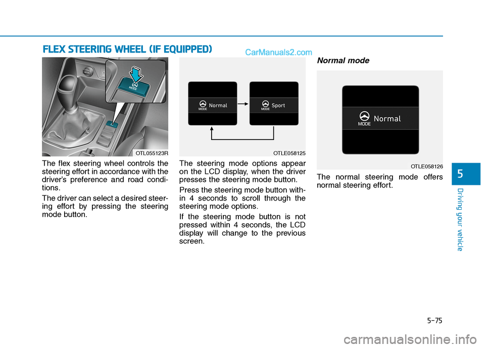 Hyundai Tucson 2020  Owners Manual - RHD (UK, Australia) 5-75
Driving your vehicle
The flex steering wheel controls the
steering effort in accordance with the
driver’s preference and road condi-
tions.
The driver can select a desired steer-
ing effort by 