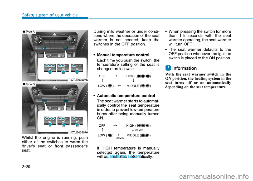 Hyundai Tucson 2020 Owners Manual - RHD (UK, Australia) 2-20
Safety system of your vehicle
Whilst the engine is running, push
either of the switches to warm the
drivers seat or front passengers
seat.During mild weather or under condi-
tions where the ope Hyundai Tucson 2020 Owners Manual - RHD (UK, Australia) 2-20
Safety system of your vehicle
Whilst the engine is running, push
either of the switches to warm the
drivers seat or front passengers
seat.During mild weather or under condi-
tions where the ope
