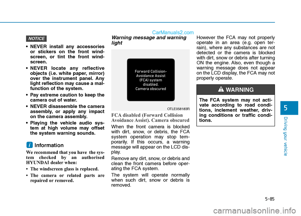 Hyundai Tucson 2020 Owners Manual - RHD (UK, Australia) 5-85
Driving your vehicle
NEVER install any accessories
or stickers on the front wind-
screen, or tint the front wind-
screen.
NEVER locate any reflective
objects (i.e. white paper, mirror)
over the Hyundai Tucson 2020 Owners Manual - RHD (UK, Australia) 5-85
Driving your vehicle
NEVER install any accessories
or stickers on the front wind-
screen, or tint the front wind-
screen.
NEVER locate any reflective
objects (i.e. white paper, mirror)
over the