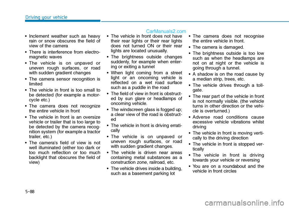 Hyundai Tucson 2020 Owners Manual - RHD (UK, Australia) 5-88
Inclement weather such as heavy
rain or snow obscures the field of
view of the camera
There is interference from electro-
magnetic waves
The vehicle is on unpaved or
uneven rough surfaces, or Hyundai Tucson 2020 Owners Manual - RHD (UK, Australia) 5-88
Inclement weather such as heavy
rain or snow obscures the field of
view of the camera
There is interference from electro-
magnetic waves
The vehicle is on unpaved or
uneven rough surfaces, or
