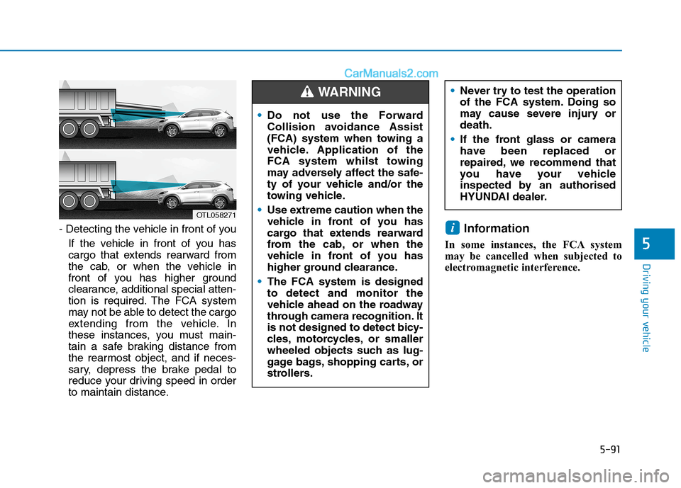 Hyundai Tucson 2020 Owners Manual - RHD (UK, Australia) 5-91
Driving your vehicle
- Detecting the vehicle in front of you
If the vehicle in front of you has
cargo that extends rearward from
the cab, or when the vehicle in
front of you has higher ground
cle Hyundai Tucson 2020 Owners Manual - RHD (UK, Australia) 5-91
Driving your vehicle
- Detecting the vehicle in front of you
If the vehicle in front of you has
cargo that extends rearward from
the cab, or when the vehicle in
front of you has higher ground
cle