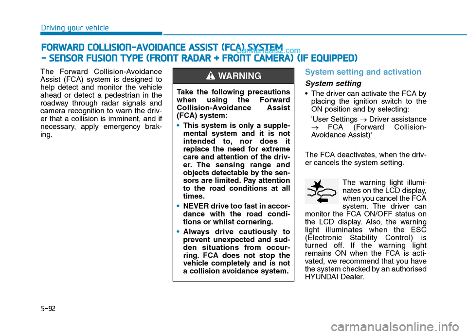 Hyundai Tucson 2020 Owners Manual - RHD (UK, Australia) 5-92
The Forward Collision-Avoidance
Assist (FCA) system is designed to
help detect and monitor the vehicle
ahead or detect a pedestrian in the
roadway through radar signals and
camera recognition to Hyundai Tucson 2020 Owners Manual - RHD (UK, Australia) 5-92
The Forward Collision-Avoidance
Assist (FCA) system is designed to
help detect and monitor the vehicle
ahead or detect a pedestrian in the
roadway through radar signals and
camera recognition to