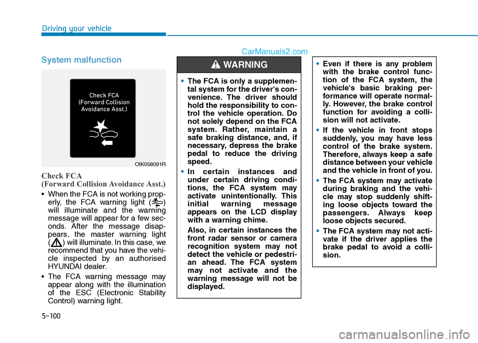 Hyundai Tucson 2020 Owners Manual - RHD (UK, Australia) 5-100
Driving your vehicle
System malfunction
Check FCA
(Forward Collision Avoidance Asst.)
When the FCA is not working prop-
erly, the FCA warning light ( )
will illuminate and the warning
message Hyundai Tucson 2020 Owners Manual - RHD (UK, Australia) 5-100
Driving your vehicle
System malfunction
Check FCA
(Forward Collision Avoidance Asst.)
When the FCA is not working prop-
erly, the FCA warning light ( )
will illuminate and the warning
message