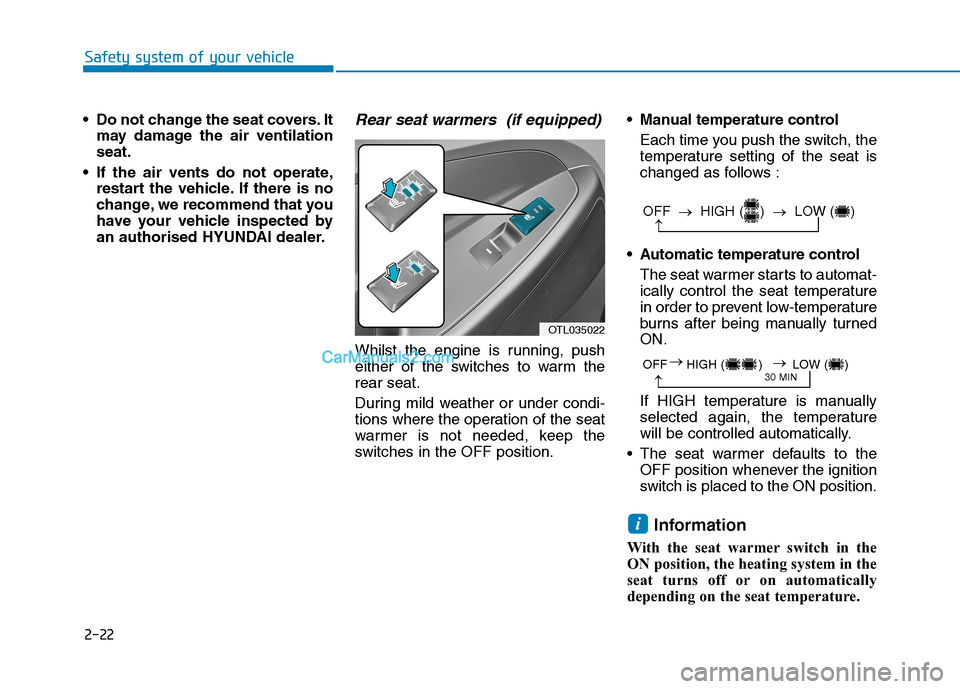 Hyundai Tucson 2020 Owners Manual - RHD (UK, Australia) 2-22
Safety system of your vehicle
Do not change the seat covers. It
may damage the air ventilation
seat.
If the air vents do not operate,
restart the vehicle. If there is no
change, we recommend th Hyundai Tucson 2020 Owners Manual - RHD (UK, Australia) 2-22
Safety system of your vehicle
Do not change the seat covers. It
may damage the air ventilation
seat.
If the air vents do not operate,
restart the vehicle. If there is no
change, we recommend th