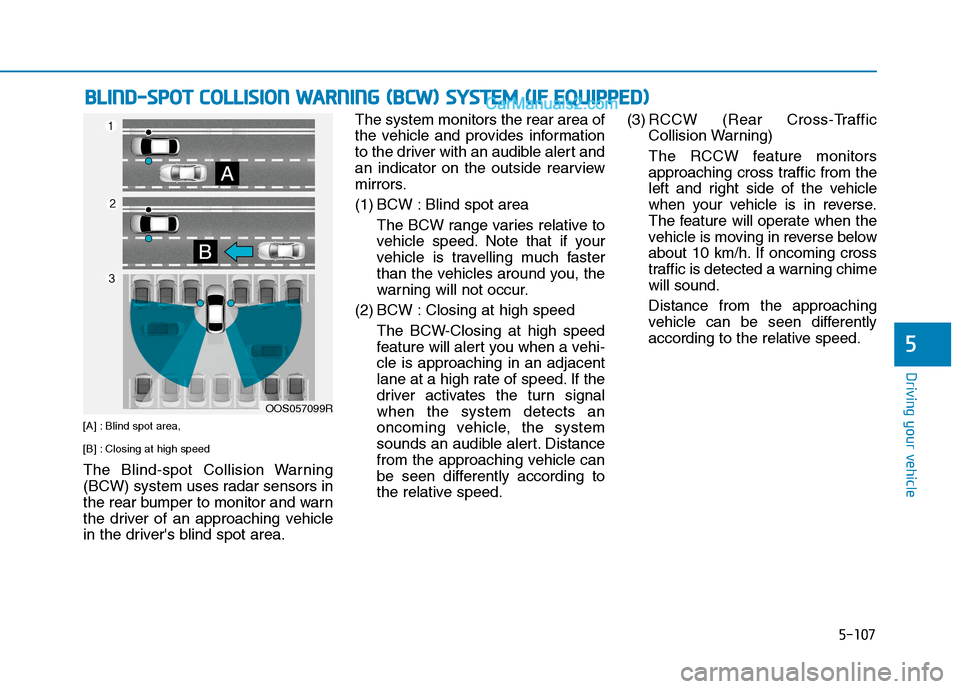 Hyundai Tucson 2020  Owners Manual - RHD (UK, Australia) 5-107
Driving your vehicle
[A] : Blind spot area, 
[B] : Closing at high speed 
The Blind-spot Collision Warning
(BCW) system uses radar sensors in
the rear bumper to monitor and warn
the driver of an