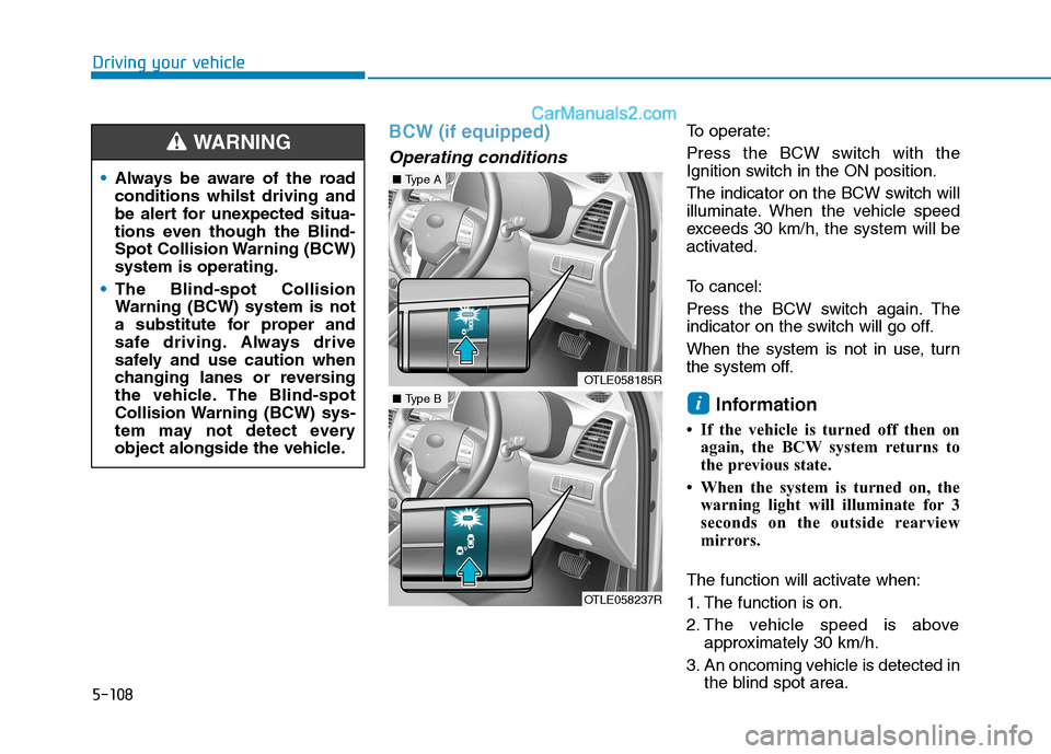 Hyundai Tucson 2020 Owners Manual - RHD (UK, Australia) 5-108
BCW (if equipped)
Operating conditions
To operate:
Press the BCW switch with the
Ignition switch in the ON position.
The indicator on the BCW switch will
illuminate. When the vehicle speed
excee Hyundai Tucson 2020 Owners Manual - RHD (UK, Australia) 5-108
BCW (if equipped)
Operating conditions
To operate:
Press the BCW switch with the
Ignition switch in the ON position.
The indicator on the BCW switch will
illuminate. When the vehicle speed
excee