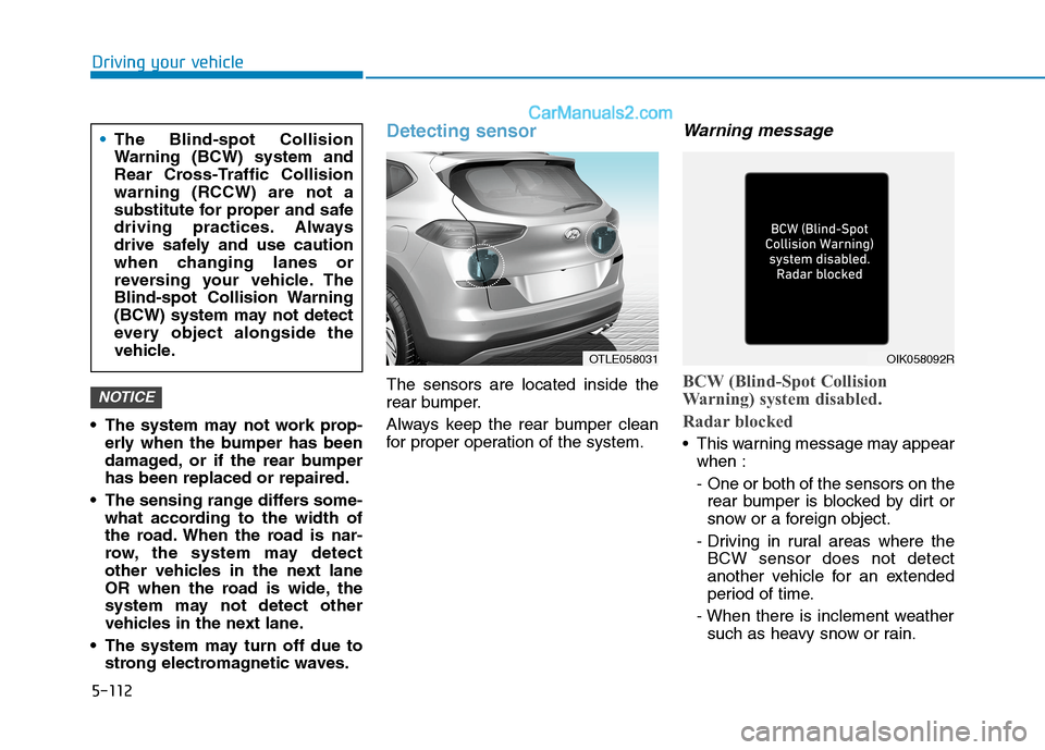Hyundai Tucson 2020 Owners Manual - RHD (UK, Australia) 5-112
The system may not work prop-erly when the bumper has been
damaged, or if the rear bumper
has been replaced or repaired.
The sensing range differs some- what according to the width of
the road Hyundai Tucson 2020 Owners Manual - RHD (UK, Australia) 5-112
The system may not work prop-erly when the bumper has been
damaged, or if the rear bumper
has been replaced or repaired.
The sensing range differs some- what according to the width of
the road