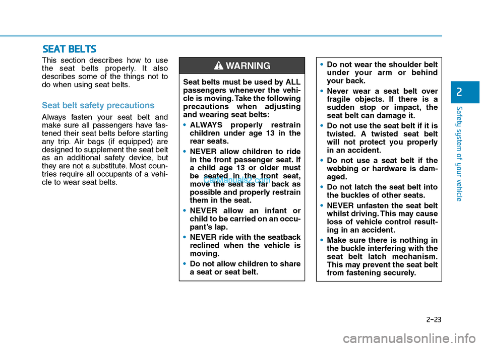 Hyundai Tucson 2020 Owners Manual - RHD (UK, Australia) 2-23
Safety system of your vehicle
This section describes how to use
the seat belts properly. It also
describes some of the things not to
do when using seat belts.
Seat belt safety precautions
Always Hyundai Tucson 2020 Owners Manual - RHD (UK, Australia) 2-23
Safety system of your vehicle
This section describes how to use
the seat belts properly. It also
describes some of the things not to
do when using seat belts.
Seat belt safety precautions
Always
