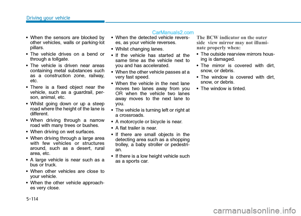 Hyundai Tucson 2020 Owners Manual - RHD (UK, Australia) 5-114
When the sensors are blocked by
other vehicles, walls or parking-lot
pillars.
The vehicle drives on a bend or
through a tollgate.
The vehicle is driven near areas
containing metal substances Hyundai Tucson 2020 Owners Manual - RHD (UK, Australia) 5-114
When the sensors are blocked by
other vehicles, walls or parking-lot
pillars.
The vehicle drives on a bend or
through a tollgate.
The vehicle is driven near areas
containing metal substances