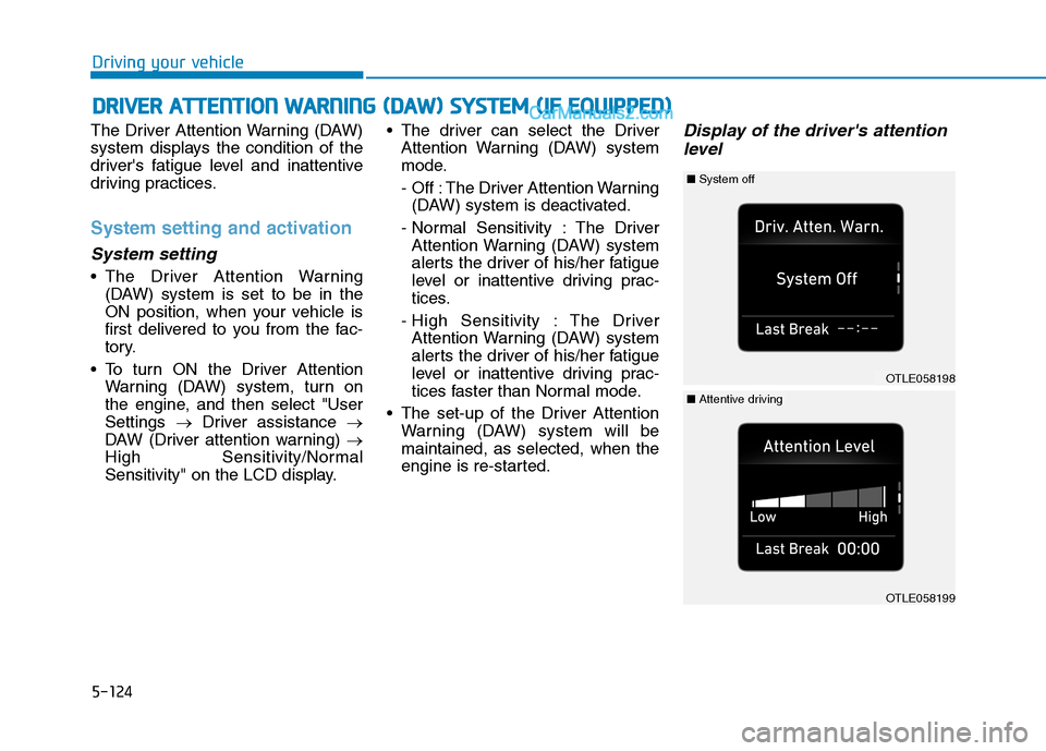 Hyundai Tucson 2020 Owners Manual - RHD (UK, Australia) 5-124
The Driver Attention Warning (DAW)
system displays the condition of the
drivers fatigue level and inattentive
driving practices.
System setting and activation
System setting
The Driver Attenti Hyundai Tucson 2020 Owners Manual - RHD (UK, Australia) 5-124
The Driver Attention Warning (DAW)
system displays the condition of the
drivers fatigue level and inattentive
driving practices.
System setting and activation
System setting
The Driver Attenti