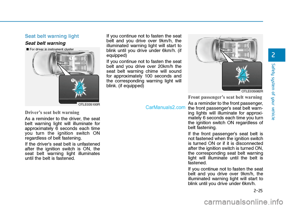 Hyundai Tucson 2020 Owners Manual - RHD (UK, Australia) 2-25
Safety system of your vehicle
Seat belt warning light
Seat belt warning
Driver’s seat belt warning
As a reminder to the driver, the seat
belt warning light will illuminate for
approximately 6 Hyundai Tucson 2020 Owners Manual - RHD (UK, Australia) 2-25
Safety system of your vehicle
Seat belt warning light
Seat belt warning
Driver’s seat belt warning
As a reminder to the driver, the seat
belt warning light will illuminate for
approximately 6