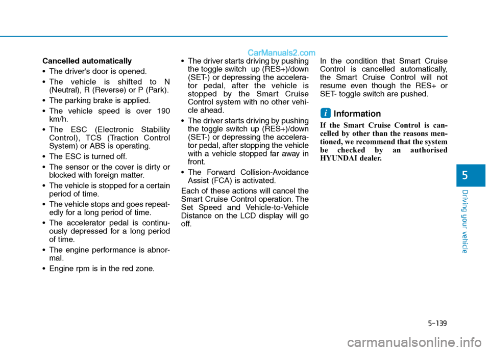 Hyundai Tucson 2020 Owners Manual - RHD (UK, Australia) 5-139
Driving your vehicle
Cancelled automatically
The drivers door is opened.
The vehicle is shifted to N
(Neutral), R (Reverse) or P (Park).
The parking brake is applied.
The vehicle speed is o Hyundai Tucson 2020 Owners Manual - RHD (UK, Australia) 5-139
Driving your vehicle
Cancelled automatically
The drivers door is opened.
The vehicle is shifted to N
(Neutral), R (Reverse) or P (Park).
The parking brake is applied.
The vehicle speed is o