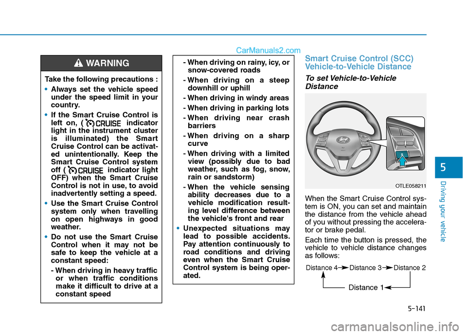 Hyundai Tucson 2020 Owners Manual - RHD (UK, Australia) 5-141
Driving your vehicle
Smart Cruise Control (SCC)
Vehicle-to-Vehicle Distance
To set Vehicle-to-Vehicle
Distance
When the Smart Cruise Control sys-
tem is ON, you can set and maintain
the distance Hyundai Tucson 2020 Owners Manual - RHD (UK, Australia) 5-141
Driving your vehicle
Smart Cruise Control (SCC)
Vehicle-to-Vehicle Distance
To set Vehicle-to-Vehicle
Distance
When the Smart Cruise Control sys-
tem is ON, you can set and maintain
the distance