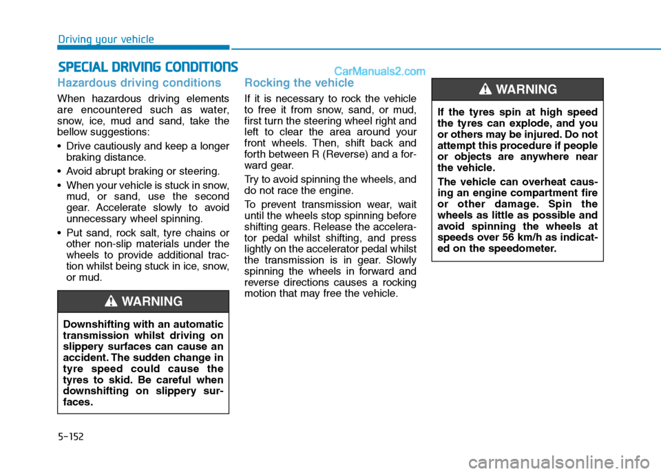 Hyundai Tucson 2020 Owners Manual - RHD (UK, Australia) 5-152
Driving your vehicle
Hazardous driving conditions
When hazardous driving elements
are encountered such as water,
snow, ice, mud and sand, take the
bellow suggestions:
Drive cautiously and keep Hyundai Tucson 2020 Owners Manual - RHD (UK, Australia) 5-152
Driving your vehicle
Hazardous driving conditions
When hazardous driving elements
are encountered such as water,
snow, ice, mud and sand, take the
bellow suggestions:
Drive cautiously and keep