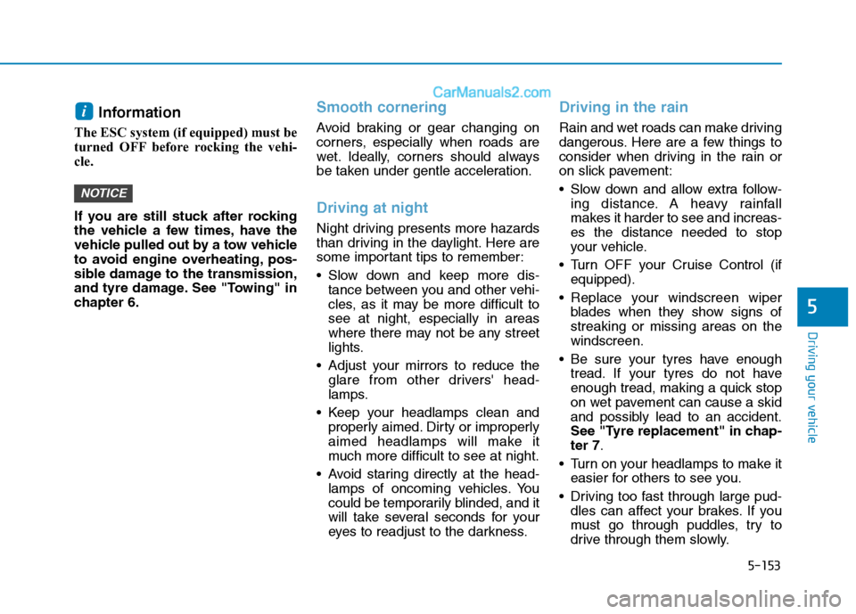 Hyundai Tucson 2020 Owners Manual - RHD (UK, Australia) 5-153
Driving your vehicle
5
Information
The ESC system (if equipped) must be
turned OFF before rocking the vehi-
cle.
If you are still stuck after rocking
the vehicle a few times, have the
vehicle Hyundai Tucson 2020 Owners Manual - RHD (UK, Australia) 5-153
Driving your vehicle
5
Information
The ESC system (if equipped) must be
turned OFF before rocking the vehi-
cle.
If you are still stuck after rocking
the vehicle a few times, have the
vehicle