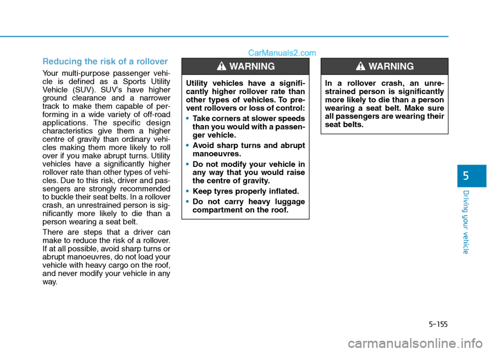 Hyundai Tucson 2020 Owners Manual - RHD (UK, Australia) 5-155
Driving your vehicle
5
Reducing the risk of a rollover
Your multi-purpose passenger vehi-
cle is defined as a Sports Utility
Vehicle (SUV). SUV’s have higher
ground clearance and a narrower
t Hyundai Tucson 2020 Owners Manual - RHD (UK, Australia) 5-155
Driving your vehicle
5
Reducing the risk of a rollover
Your multi-purpose passenger vehi-
cle is defined as a Sports Utility
Vehicle (SUV). SUV’s have higher
ground clearance and a narrower
t