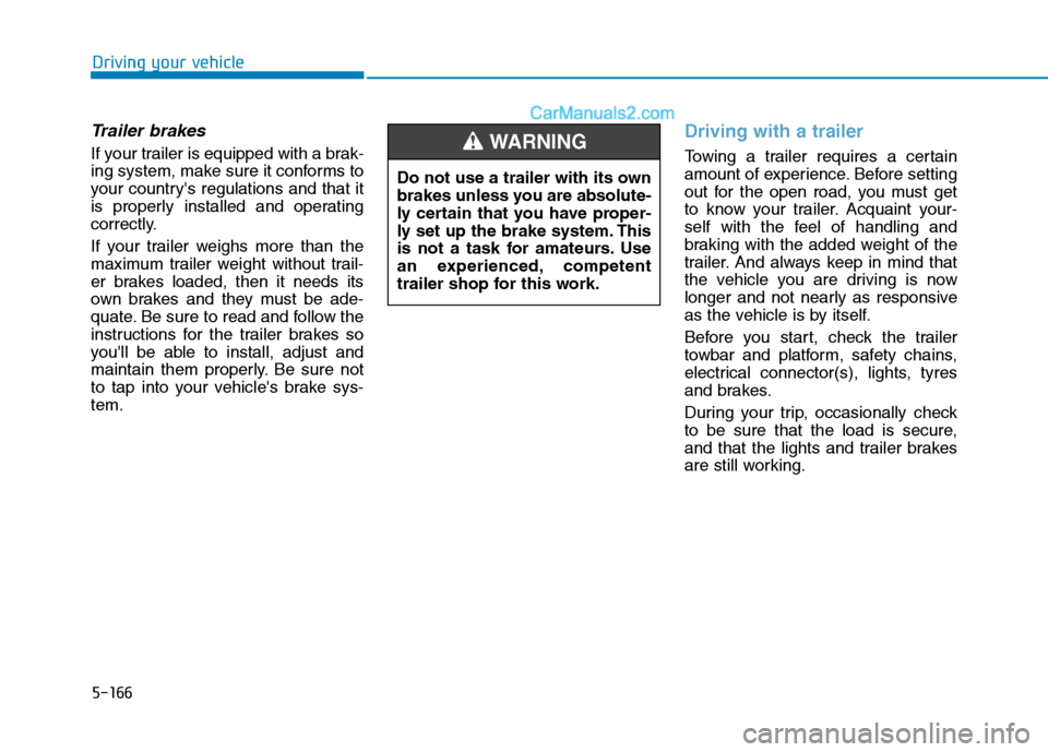 Hyundai Tucson 2020 Owners Manual - RHD (UK, Australia) 5-166
Driving your vehicle
Trailer brakes
If your trailer is equipped with a brak-
ing system, make sure it conforms to
your countrys regulations and that it
is properly installed and operating
corre Hyundai Tucson 2020 Owners Manual - RHD (UK, Australia) 5-166
Driving your vehicle
Trailer brakes
If your trailer is equipped with a brak-
ing system, make sure it conforms to
your countrys regulations and that it
is properly installed and operating
corre
