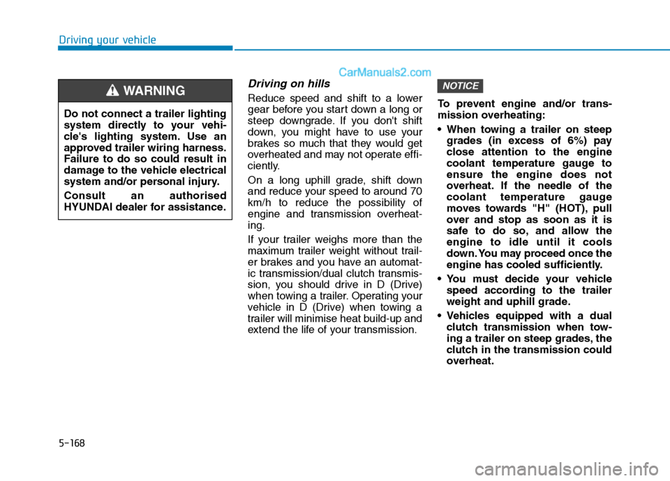 Hyundai Tucson 2020 Owners Manual - RHD (UK, Australia) 5-168
Driving your vehicle
Driving on hills
Reduce speed and shift to a lower
gear before you start down a long or
steep downgrade. If you dont shift
down, you might have to use your
brakes so much t Hyundai Tucson 2020 Owners Manual - RHD (UK, Australia) 5-168
Driving your vehicle
Driving on hills
Reduce speed and shift to a lower
gear before you start down a long or
steep downgrade. If you dont shift
down, you might have to use your
brakes so much t