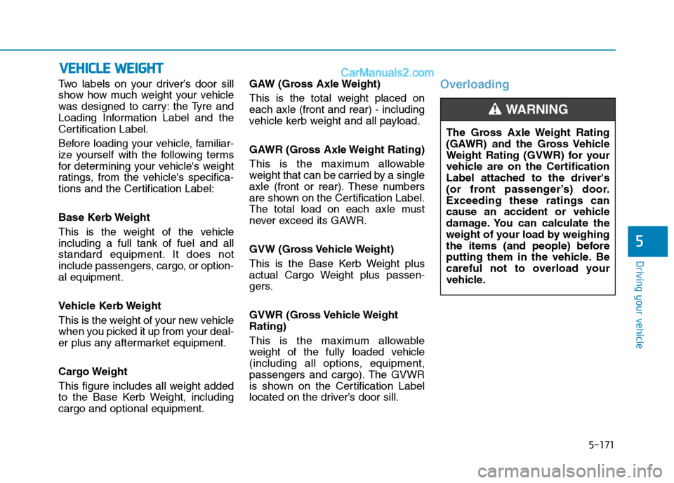 Hyundai Tucson 2020 Owners Manual - RHD (UK, Australia) Two labels on your driver’s door sill
show how much weight your vehicle
was designed to carry: the Tyre and
Loading Information Label and the
Certification Label.
Before loading your vehicle, famili Hyundai Tucson 2020 Owners Manual - RHD (UK, Australia) Two labels on your driver’s door sill
show how much weight your vehicle
was designed to carry: the Tyre and
Loading Information Label and the
Certification Label.
Before loading your vehicle, famili