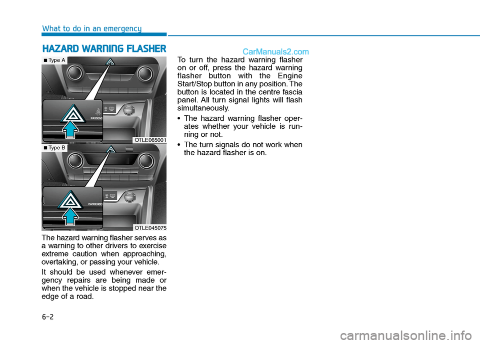 Hyundai Tucson 2020  Owners Manual - RHD (UK, Australia) 6-2
The hazard warning flasher serves as
a warning to other drivers to exercise
extreme caution when approaching,
overtaking, or passing your vehicle.
It should be used whenever emer-
gency repairs ar