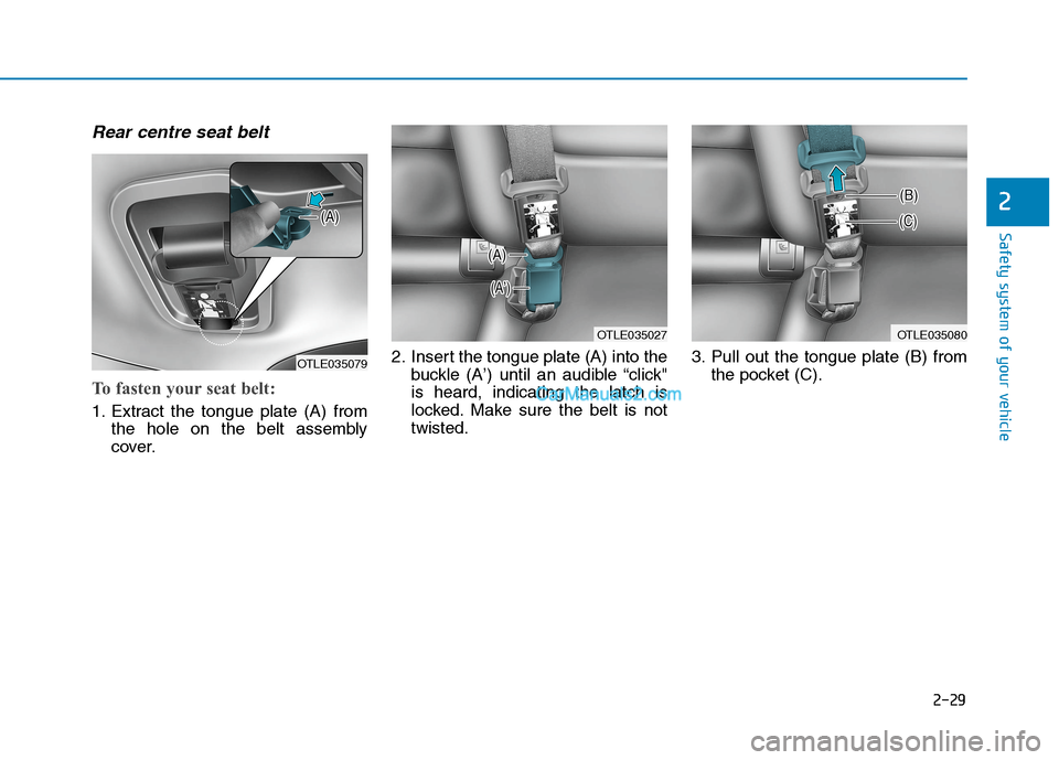 Hyundai Tucson 2020  Owners Manual - RHD (UK, Australia) 2-29
Safety system of your vehicle
2
Rear centre seat belt
To fasten your seat belt:
1. Extract the tongue plate (A) from
the hole on the belt assembly
cover.2. Insert the tongue plate (A) into the
bu