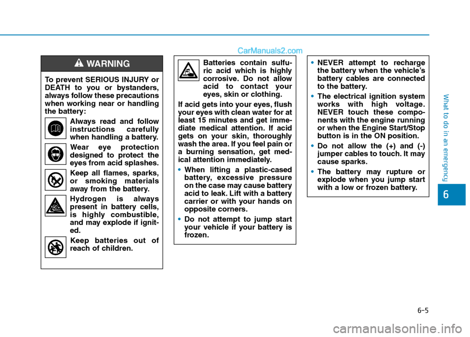 Hyundai Tucson 2020 Owners Manual - RHD (UK, Australia) 6-5
What to do in an emergency
6
To prevent SERIOUS INJURY or
DEATH to you or bystanders,
always follow these precautions
when working near or handling
the battery:
Always read and follow
instructions Hyundai Tucson 2020 Owners Manual - RHD (UK, Australia) 6-5
What to do in an emergency
6
To prevent SERIOUS INJURY or
DEATH to you or bystanders,
always follow these precautions
when working near or handling
the battery:
Always read and follow
instructions