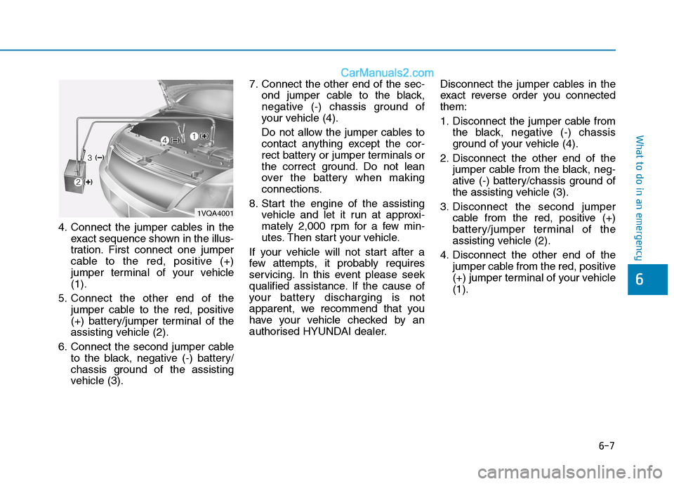 Hyundai Tucson 2020 Owners Manual - RHD (UK, Australia) 6-7
What to do in an emergency
4. Connect the jumper cables in the
exact sequence shown in the illus-
tration. First connect one jumper
cable to the red, positive (+)
jumper terminal of your vehicle
( Hyundai Tucson 2020 Owners Manual - RHD (UK, Australia) 6-7
What to do in an emergency
4. Connect the jumper cables in the
exact sequence shown in the illus-
tration. First connect one jumper
cable to the red, positive (+)
jumper terminal of your vehicle
(
