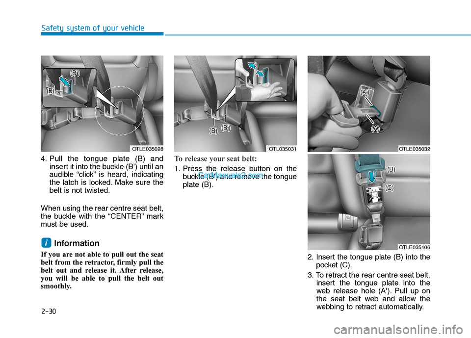 Hyundai Tucson 2020  Owners Manual - RHD (UK, Australia) 2-30
Safety system of your vehicle
4. Pull the tongue plate (B) and
insert it into the buckle (B’) until an
audible “click” is heard, indicating
the latch is locked. Make sure the
belt is not tw