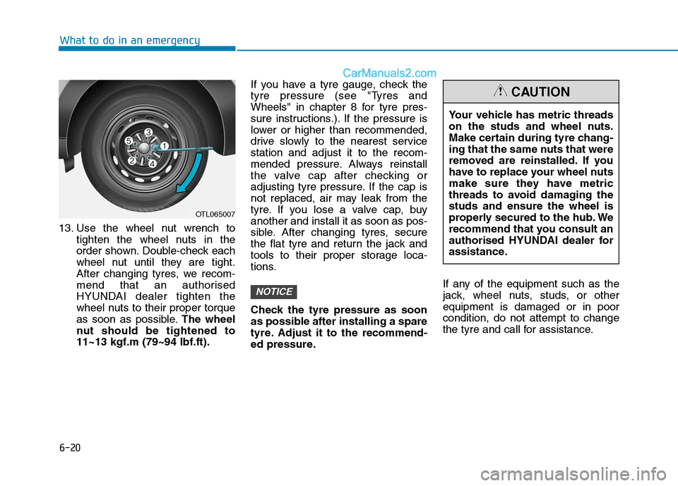 Hyundai Tucson 2020 Owners Manual - RHD (UK, Australia) 6-20
What to do in an emergency
13. Use the wheel nut wrench to
tighten the wheel nuts in the
order shown. Double-check each
wheel nut until they are tight.
After changing tyres, we recom-
mend that a Hyundai Tucson 2020 Owners Manual - RHD (UK, Australia) 6-20
What to do in an emergency
13. Use the wheel nut wrench to
tighten the wheel nuts in the
order shown. Double-check each
wheel nut until they are tight.
After changing tyres, we recom-
mend that a