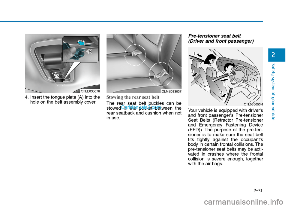 Hyundai Tucson 2020  Owners Manual - RHD (UK, Australia) 2-31
Safety system of your vehicle
2
4. Insert the tongue plate (A) into the
hole on the belt assembly cover.Stowing the rear seat belt 
The rear seat belt buckles can be
stowed in the pocket between 