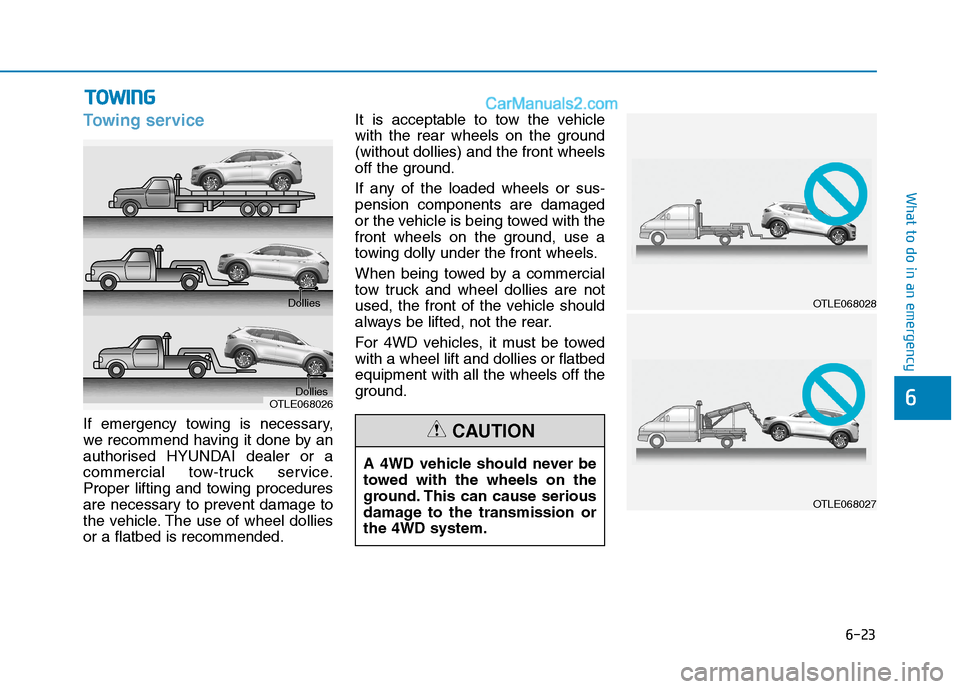 Hyundai Tucson 2020 Owners Manual - RHD (UK, Australia) 6-23
What to do in an emergency
6
Towing service
If emergency towing is necessary,
we recommend having it done by an
authorised HYUNDAI dealer or a
commercial tow-truck service.
Proper lifting and tow Hyundai Tucson 2020 Owners Manual - RHD (UK, Australia) 6-23
What to do in an emergency
6
Towing service
If emergency towing is necessary,
we recommend having it done by an
authorised HYUNDAI dealer or a
commercial tow-truck service.
Proper lifting and tow
