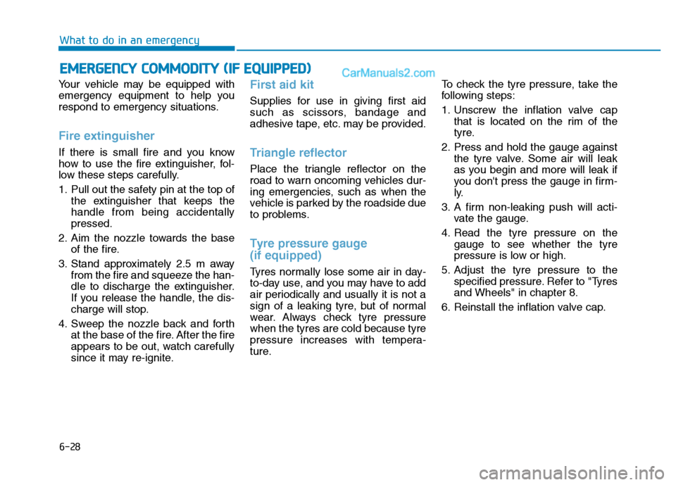 Hyundai Tucson 2020 Owners Manual - RHD (UK, Australia) Your vehicle may be equipped with
emergency equipment to help you
respond to emergency situations.
Fire extinguisher
If there is small fire and you know
how to use the fire extinguisher, fol-
low the Hyundai Tucson 2020 Owners Manual - RHD (UK, Australia) Your vehicle may be equipped with
emergency equipment to help you
respond to emergency situations.
Fire extinguisher
If there is small fire and you know
how to use the fire extinguisher, fol-
low the