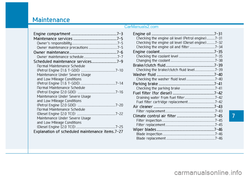 Hyundai Tucson 2020 Owners Manual - RHD (UK, Australia) 7
Maintenance
7
Maintenance
Engine compartment .............................................7-3
Maintenance services ...........................................7-5
Owners responsibility ............. Hyundai Tucson 2020 Owners Manual - RHD (UK, Australia) 7
Maintenance
7
Maintenance
Engine compartment .............................................7-3
Maintenance services ...........................................7-5
Owners responsibility .............