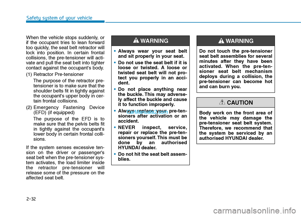 Hyundai Tucson 2020 Owners Manual - RHD (UK, Australia) 2-32
Safety system of your vehicle
When the vehicle stops suddenly, or
if the occupant tries to lean forward
too quickly, the seat belt retractor will
lock into position. In certain frontal
collisions Hyundai Tucson 2020 Owners Manual - RHD (UK, Australia) 2-32
Safety system of your vehicle
When the vehicle stops suddenly, or
if the occupant tries to lean forward
too quickly, the seat belt retractor will
lock into position. In certain frontal
collisions