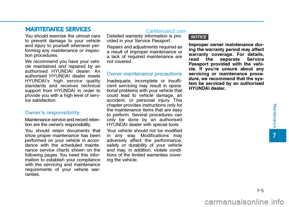 Hyundai Tucson 2020 Owners Manual - RHD (UK, Australia) 7-5
7
Maintenance
M MA
AI
IN
NT
TE
EN
NA
AN
NC
CE
E
S
SE
ER
RV
VI
IC
CE
ES
S
You should exercise the utmost care
to prevent damage to your vehicle
and injury to yourself whenever per-
forming any ma Hyundai Tucson 2020 Owners Manual - RHD (UK, Australia) 7-5
7
Maintenance
M MA
AI
IN
NT
TE
EN
NA
AN
NC
CE
E
S
SE
ER
RV
VI
IC
CE
ES
S
You should exercise the utmost care
to prevent damage to your vehicle
and injury to yourself whenever per-
forming any ma