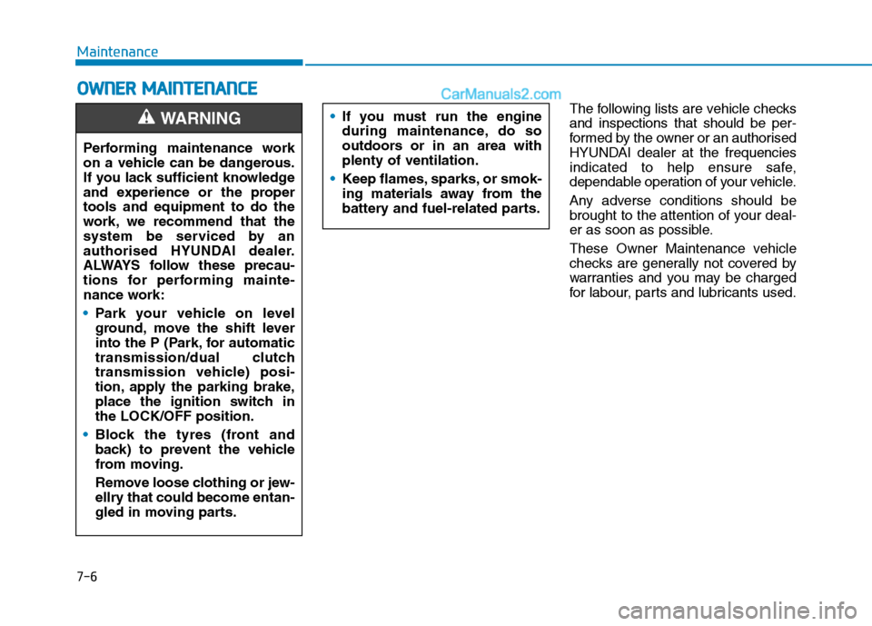 Hyundai Tucson 2020 Owners Manual - RHD (UK, Australia) 7-6
Maintenance
O OW
WN
NE
ER
R
M
MA
AI
IN
NT
TE
EN
NA
AN
NC
CE
E
The following lists are vehicle checks
and inspections that should be per-
formed by the owner or an authorised
HYUNDAI dealer at th Hyundai Tucson 2020 Owners Manual - RHD (UK, Australia) 7-6
Maintenance
O OW
WN
NE
ER
R
M
MA
AI
IN
NT
TE
EN
NA
AN
NC
CE
E
The following lists are vehicle checks
and inspections that should be per-
formed by the owner or an authorised
HYUNDAI dealer at th