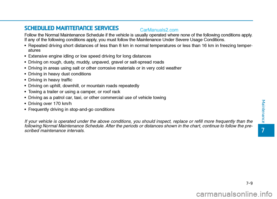 Hyundai Tucson 2020 Owners Manual - RHD (UK, Australia) 7-9
7
Maintenance
S SC
CH
HE
ED
DU
UL
LE
ED
D
M
MA
AI
IN
NT
TE
EN
NA
AN
NC
CE
E
S
SE
ER
RV
VI
IC
CE
ES
S
Follow the Normal Maintenance Schedule if the vehicle is usually operated where none of the Hyundai Tucson 2020 Owners Manual - RHD (UK, Australia) 7-9
7
Maintenance
S SC
CH
HE
ED
DU
UL
LE
ED
D
M
MA
AI
IN
NT
TE
EN
NA
AN
NC
CE
E
S
SE
ER
RV
VI
IC
CE
ES
S
Follow the Normal Maintenance Schedule if the vehicle is usually operated where none of the