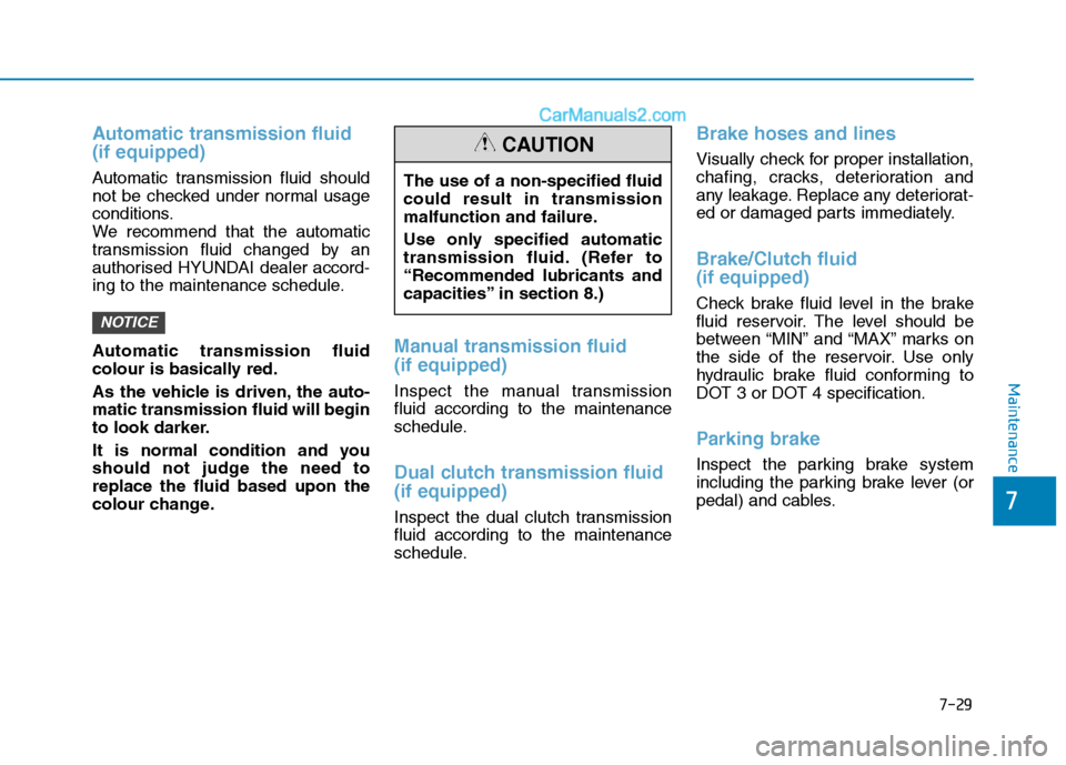Hyundai Tucson 2020 Owners Manual - RHD (UK, Australia) 7-29
7
Maintenance
Automatic transmission fluid
(if equipped)
Automatic transmission fluid should
not be checked under normal usage
conditions.
We recommend that the automatic
transmission fluid chan Hyundai Tucson 2020 Owners Manual - RHD (UK, Australia) 7-29
7
Maintenance
Automatic transmission fluid
(if equipped)
Automatic transmission fluid should
not be checked under normal usage
conditions.
We recommend that the automatic
transmission fluid chan