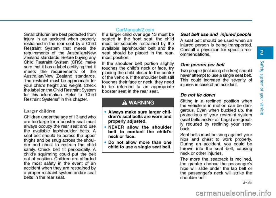 Hyundai Tucson 2020 Owners Manual - RHD (UK, Australia) 2-35
Safety system of your vehicle
2
Small children are best protected from
injury in an accident when properly
restrained in the rear seat by a Child
Restraint System that meets the
requirements of t Hyundai Tucson 2020 Owners Manual - RHD (UK, Australia) 2-35
Safety system of your vehicle
2
Small children are best protected from
injury in an accident when properly
restrained in the rear seat by a Child
Restraint System that meets the
requirements of t