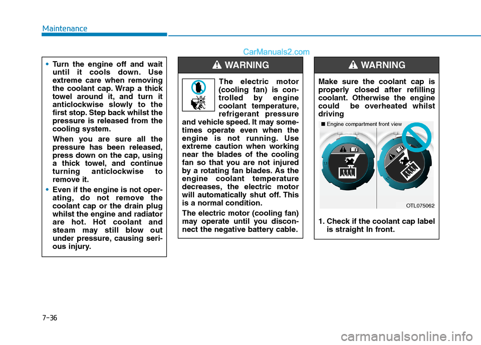 Hyundai Tucson 2020 Owners Manual - RHD (UK, Australia) 7-36
Maintenance
Turn the engine off and wait
until it cools down. Use
extreme care when removing
the coolant cap. Wrap a thick
towel around it, and turn it
anticlockwise slowly to the
first stop. Ste Hyundai Tucson 2020 Owners Manual - RHD (UK, Australia) 7-36
Maintenance
Turn the engine off and wait
until it cools down. Use
extreme care when removing
the coolant cap. Wrap a thick
towel around it, and turn it
anticlockwise slowly to the
first stop. Ste